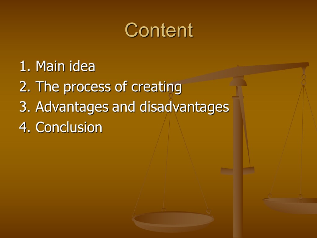 Content 1. Main idea 2. The process of creating 3. Advantages and disadvantages 4.